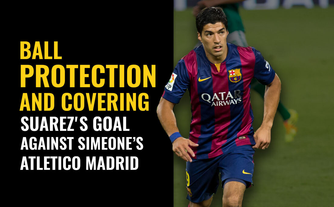Ball protection and scoring: Suarez's goal against Atletico Madrid