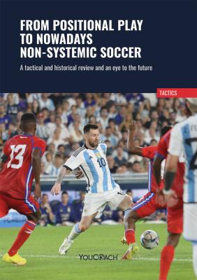 FROM POSITIONAL PLAY TO NOWADAYS NON-SYSTEMIC SOCCER A tactical and historical review and an eye to the future FROM POSITIONAL PLAY TO NOWADAYS NON-SYSTEMIC SOCCER A tactical and historical review and an eye to the future